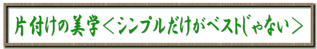 片付けの美学<シンプルだけがベストじゃない>